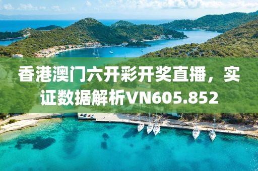 香港澳门六开彩开奖直播，实证数据解析VN605.852