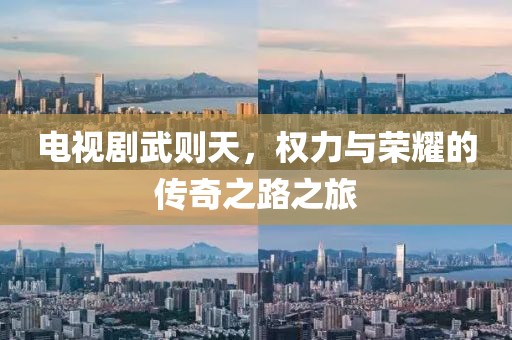 电视剧武则天，权力与荣耀的传奇之路之旅