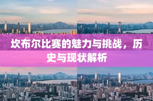 坎布尔比赛的魅力与挑战，历史与现状解析