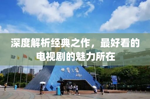 深度解析经典之作，最好看的电视剧的魅力所在