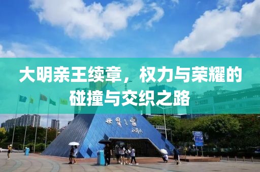 大明亲王续章，权力与荣耀的碰撞与交织之路