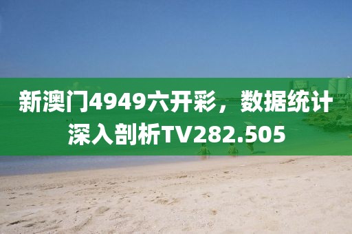 新澳门4949六开彩，数据统计深入剖析TV282.505