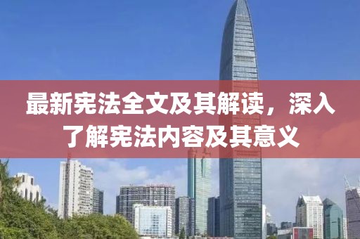 最新宪法全文及其解读，深入了解宪法内容及其意义