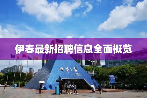伊春最新招聘信息全面概览