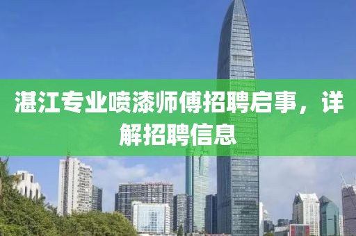 湛江专业喷漆师傅招聘启事，详解招聘信息