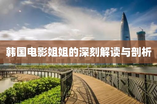韩国电影姐姐的深刻解读与剖析
