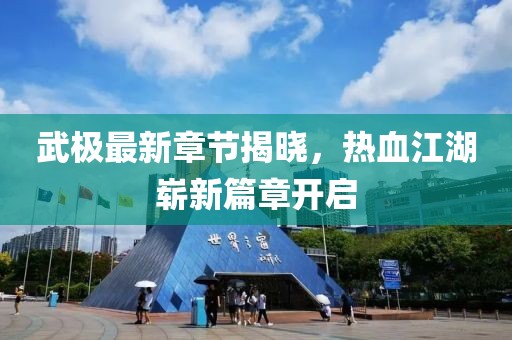 武极最新章节揭晓，热血江湖崭新篇章开启