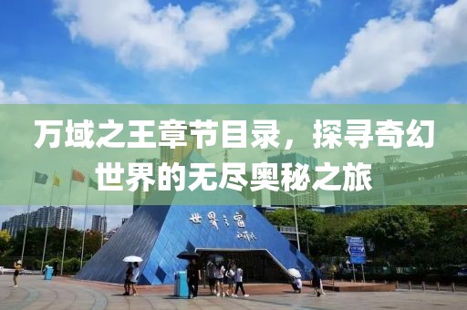 万域之王章节目录，探寻奇幻世界的无尽奥秘之旅