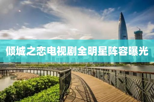 倾城之恋电视剧全明星阵容曝光