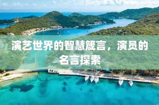 演艺世界的智慧箴言，演员的名言探索