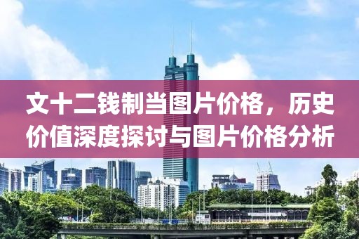 文十二钱制当图片价格，历史价值深度探讨与图片价格分析