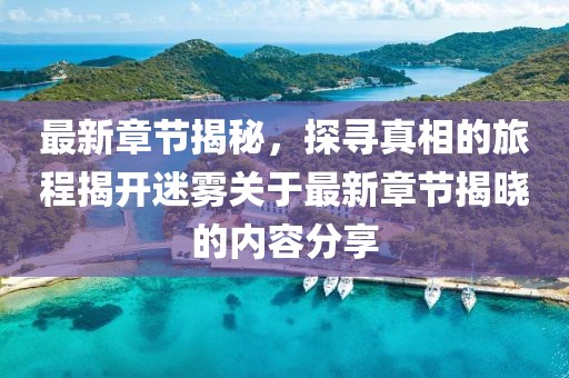 最新章节揭秘，探寻真相的旅程揭开迷雾关于最新章节揭晓的内容分享