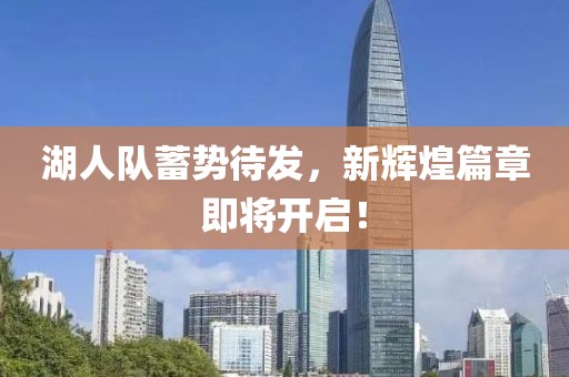 湖人队蓄势待发，新辉煌篇章即将开启！