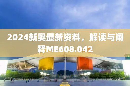 2024新奥最新资料，解读与阐释ME608.042