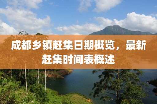 成都乡镇赶集日期概览，最新赶集时间表概述