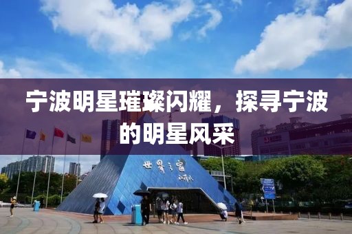宁波明星璀璨闪耀，探寻宁波的明星风采