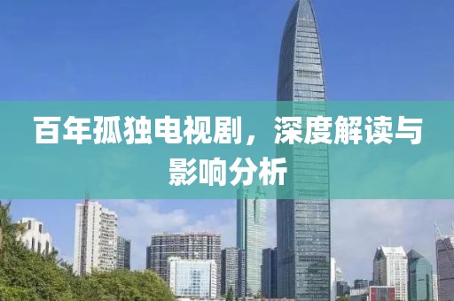 百年孤独电视剧，深度解读与影响分析