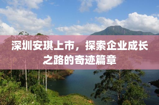深圳安琪上市，探索企业成长之路的奇迹篇章