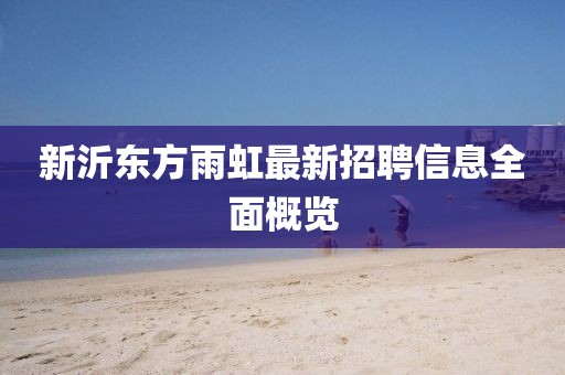 新沂东方雨虹最新招聘信息全面概览