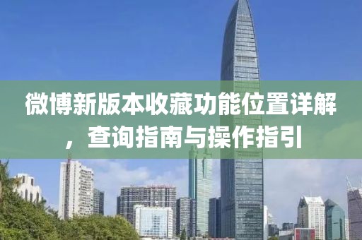 微博新版本收藏功能位置详解，查询指南与操作指引