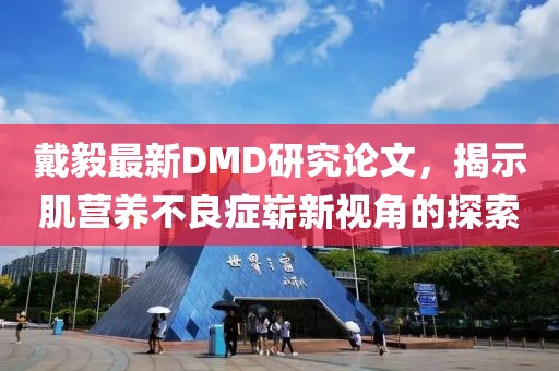 戴毅最新DMD研究论文，揭示肌营养不良症崭新视角的探索