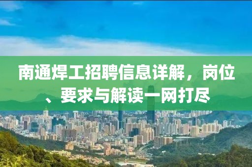 南通焊工招聘信息详解，岗位、要求与解读一网打尽