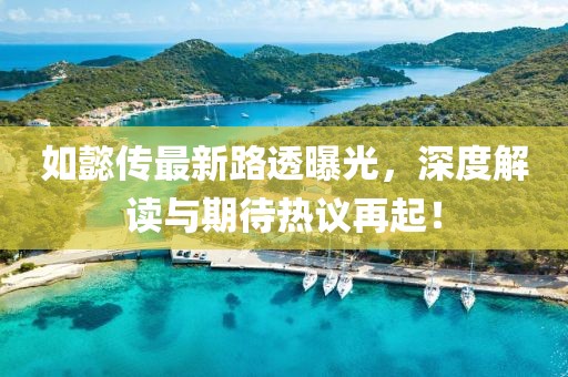 如懿传最新路透曝光，深度解读与期待热议再起！