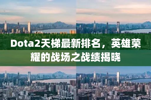 Dota2天梯最新排名，英雄荣耀的战场之战绩揭晓