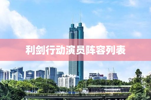 利剑行动演员阵容列表