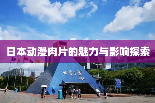 日本动漫肉片的魅力与影响探索