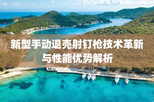 新型手动退壳射钉枪技术革新与性能优势解析