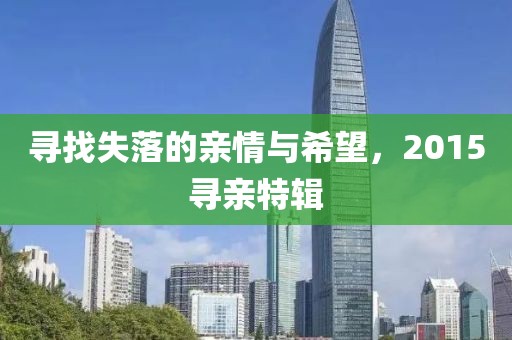 寻找失落的亲情与希望，2015寻亲特辑