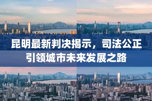 昆明最新判决揭示，司法公正引领城市未来发展之路