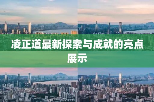 凌正道最新探索与成就的亮点展示