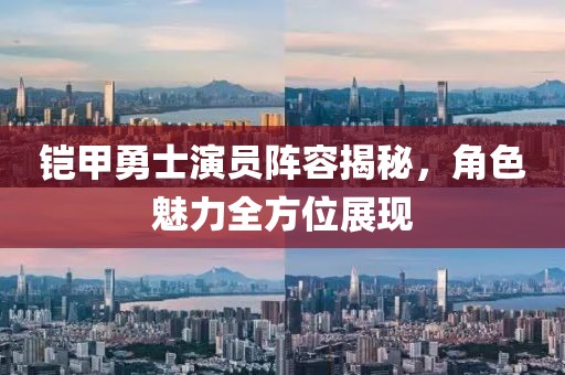 铠甲勇士演员阵容揭秘，角色魅力全方位展现
