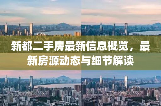 新都二手房最新信息概览，最新房源动态与细节解读