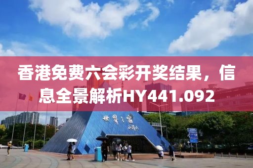 香港免费六会彩开奖结果，信息全景解析HY441.092
