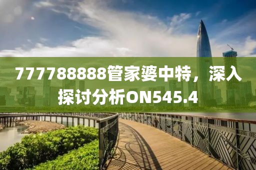 777788888管家婆中特，深入探讨分析ON545.4