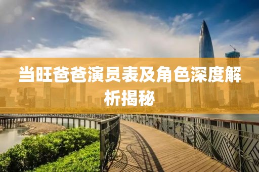 当旺爸爸演员表及角色深度解析揭秘