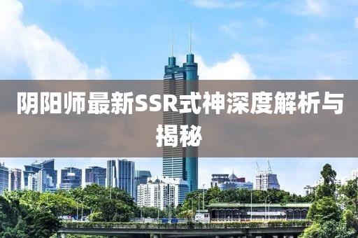 阴阳师最新SSR式神深度解析与揭秘
