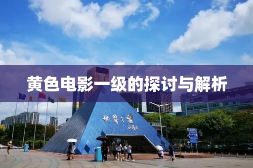 黄色电影一级的探讨与解析