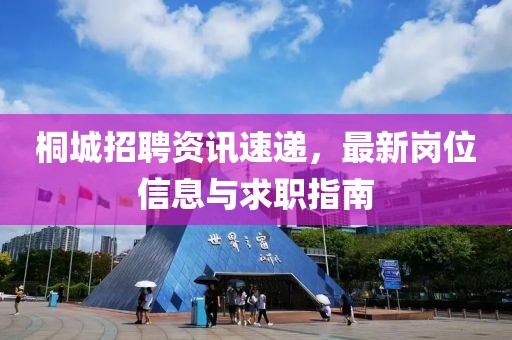 桐城招聘资讯速递，最新岗位信息与求职指南