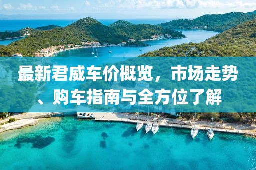 最新君威车价概览，市场走势、购车指南与全方位了解