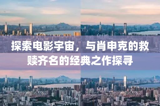 探索电影宇宙，与肖申克的救赎齐名的经典之作探寻