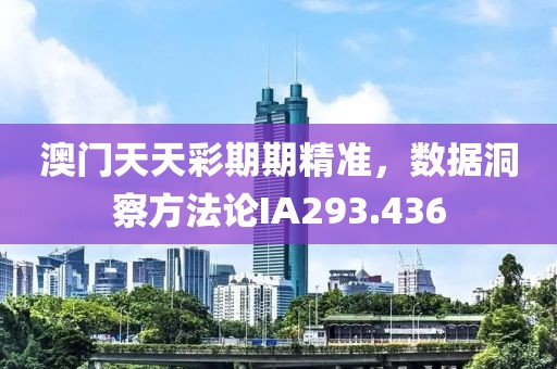 澳门天天彩期期精准，数据洞察方法论IA293.436