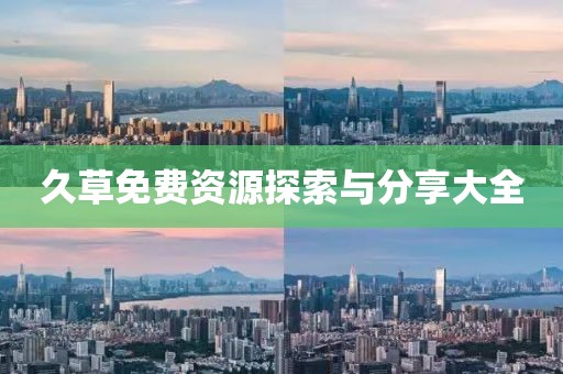 久草免费资源探索与分享大全
