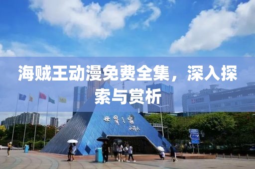 海贼王动漫免费全集，深入探索与赏析