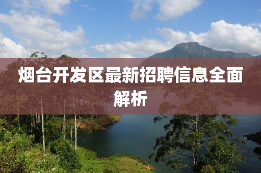 烟台开发区最新招聘信息全面解析