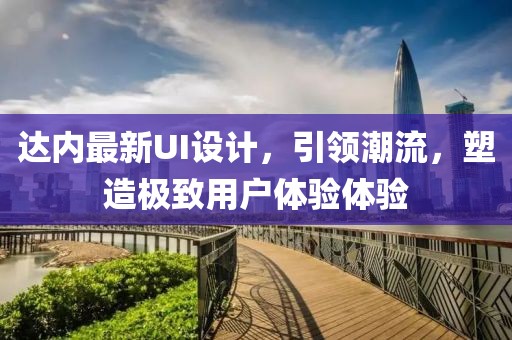 达内最新UI设计，引领潮流，塑造极致用户体验体验