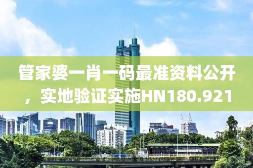 管家婆一肖一码最准资料公开，实地验证实施HN180.921